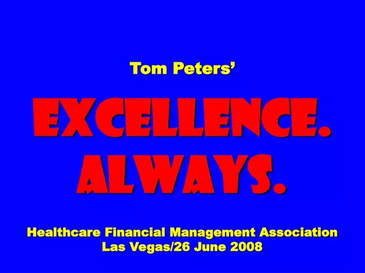 tom peters excellence always healthcare financial management association las vegas 26 june 2008