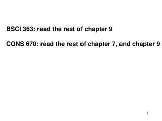 BSCI 363: read the rest of chapter 9 CONS 670: read the rest of chapter 7, and chapter 9