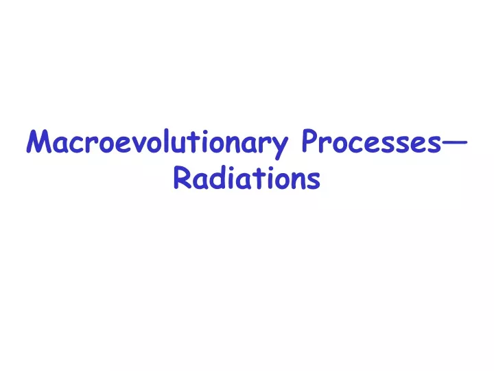 macroevolutionary processes radiations