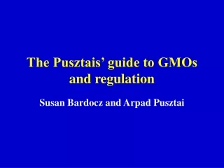 The Pusztais’ guide to GMOs and regulation