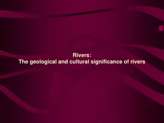 Rivers:  The geological and cultural significance of rivers