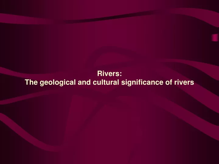 rivers the geological and cultural significance