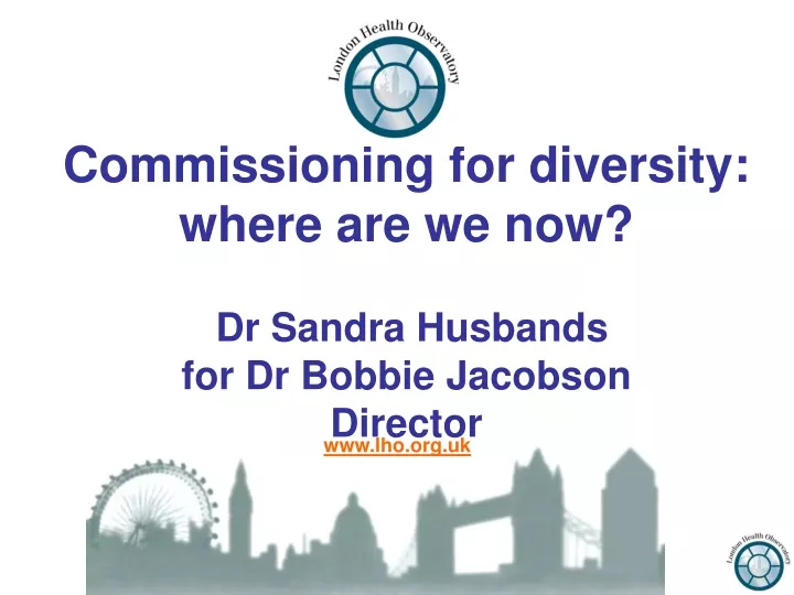 commissioning for diversity where are we now dr sandra husbands for dr bobbie jacobson director