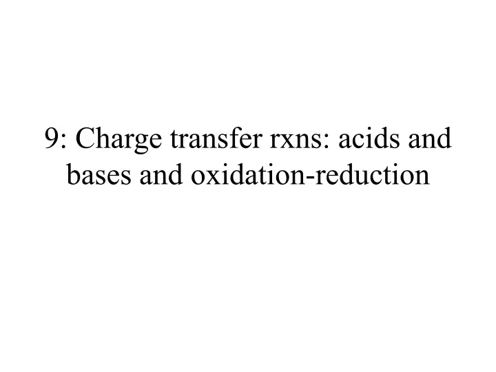9 charge transfer rxns acids and bases and oxidation reduction