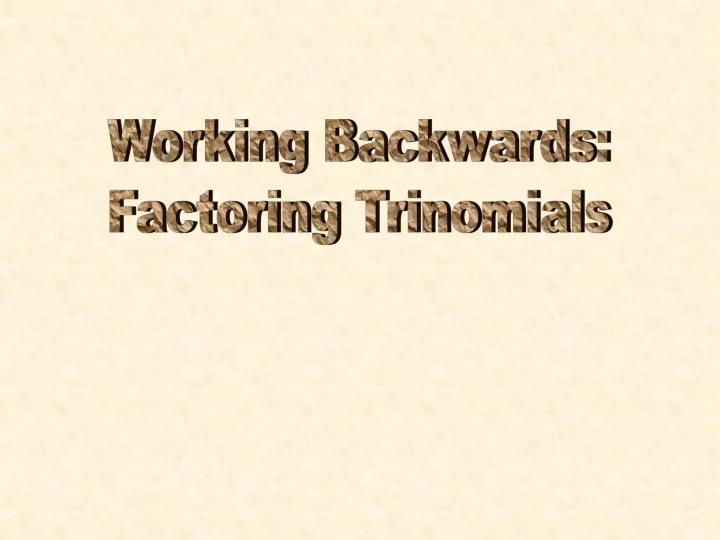 working backwards factoring trinomials