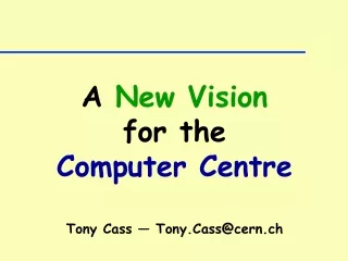 A  New Vision for the Computer Centre Tony Cass — Tony.Cass@cern.ch