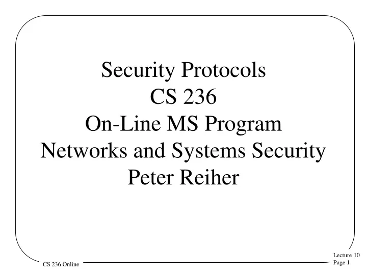 security protocols cs 236 on line ms program networks and systems security peter reiher