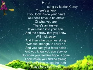 Hero                                        sung by Mariah Carey There's a hero