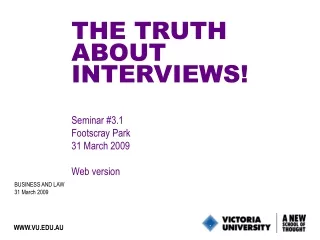 THE TRUTH ABOUT INTERVIEWS! Seminar #3.1 Footscray Park 31 March 2009 Web version