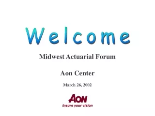 Midwest Actuarial Forum Aon Center March 26, 2002
