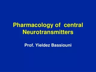 Pharmacology of  central Neurotransmitters Prof. Yieldez Bassiouni