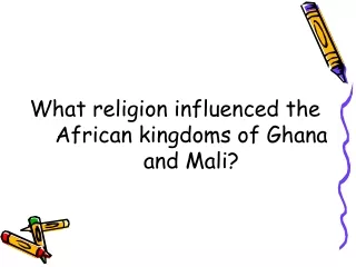 What religion influenced the African kingdoms of Ghana and Mali?