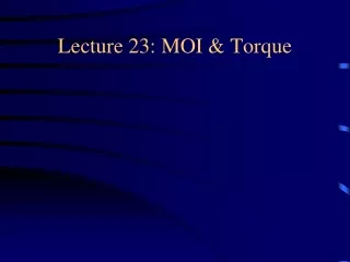 Lecture 23: MOI &amp; Torque