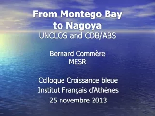 From Montego Bay  to Nagoya UNCLOS and CDB/ABS Bernard Commère  MESR