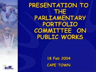 PRESENTATION TO THE PARLIAMENTARY PORTFOLIO COMMITTEE  ON PUBLIC WORKS 18 Feb 2004  CAPE TOWN