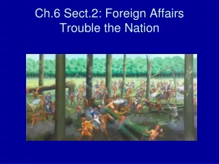 Ch.6 Sect.2: Foreign Affairs Trouble the Nation