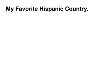 My Favorite Hispanic Country.