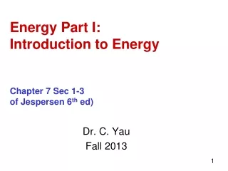 Energy Part I: Introduction to Energy Chapter 7 Sec 1-3 of Jespersen 6 th  ed)
