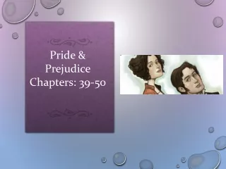 Pride &amp; Prejudice Chapters: 39-50