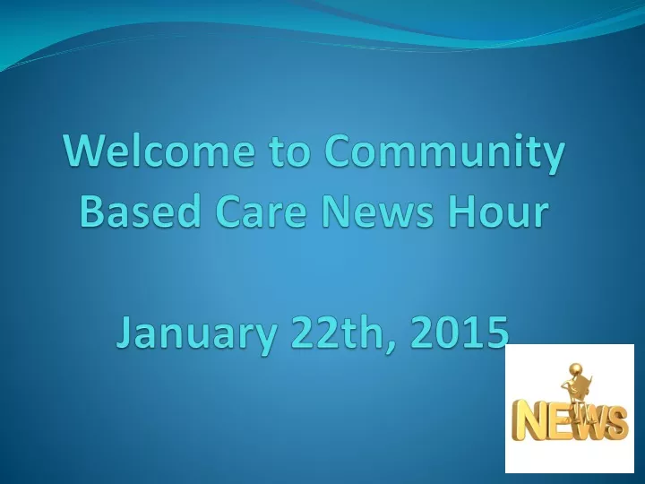 welcome to community based care news hour january 22th 2015