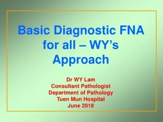 Basic Diagnostic FNA for all – WY’s Approach Dr WY Lam Consultant Pathologist