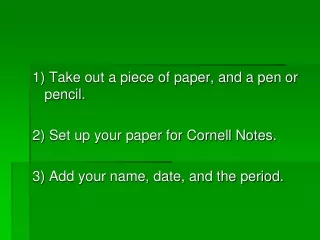 1) Take out a piece of paper, and a pen or pencil. 2) Set up your paper for Cornell Notes.
