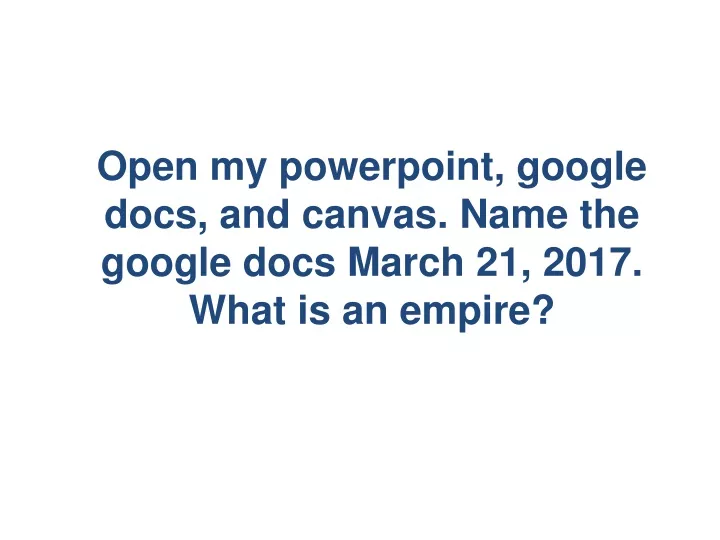 open my powerpoint google docs and canvas name the google docs march 21 2017 what is an empire