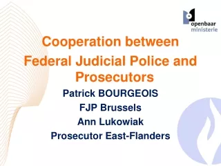 Cooperation  between Federal  Judicial Police and Prosecutors Patrick BOURGEOIS FJP Brussels
