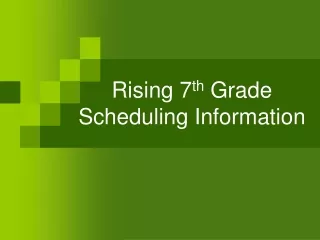 Rising 7 th  Grade Scheduling Information