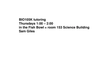 BIO105K tutoring  Thursdays 1:00 – 2:00 in the Fish Bowl = room 153 Science Building Sam Giles