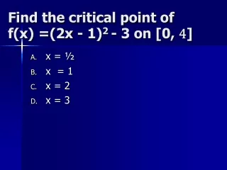 Find the critical point of   f(x) =(2x - 1) 2  - 3 on [0,  4 ]