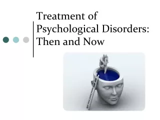 Treatment of Psychological Disorders:  Then and Now