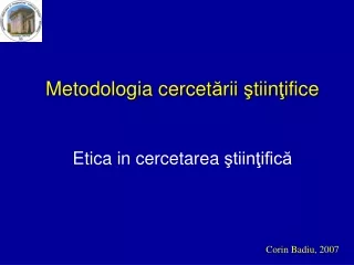 Metodologia cercet ă rii  ş tiin ţ ifice Etica in cercetarea  ştiinţifică