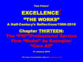 Tom Peters’ EXCELLENCE ! “ THE WORKS” A Half-Century’s Reflections/1966-2016 Chapter  THIRTEEN :