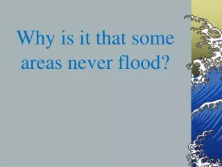 Why is it that some areas never flood?