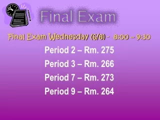 Final Exam Wednesday (6/8) -  8:00 – 9:30 Period 2 – Rm. 275         Period 3 – Rm. 266