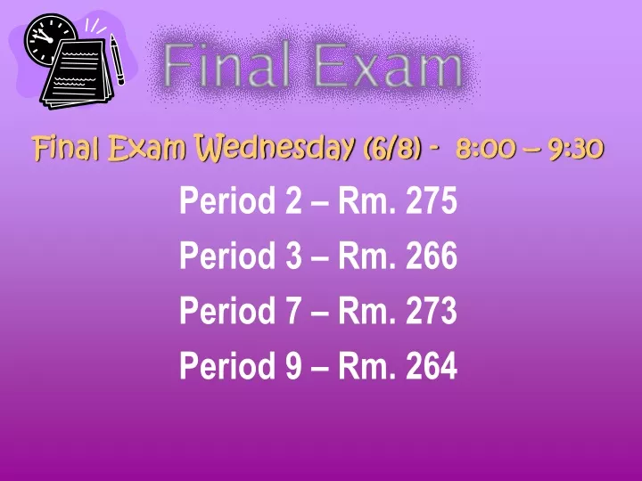 final exam wednesday 6 8 8 00 9 30 period 2 rm 275 period 3 rm 266 period 7 rm 273 period 9 rm 264