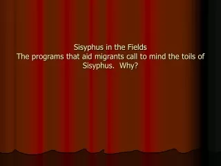 Sisyphus in the Fields The programs that aid migrants call to mind the toils of Sisyphus.  Why?