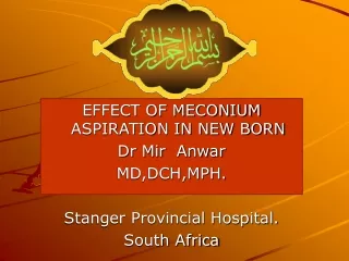EFFECT OF MECONIUM ASPIRATION IN NEW BORN Dr Mir  Anwar MD,DCH,MPH. Stanger Provincial Hospital.