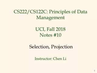 CS222 /CS122C : Principles of Data Management UCI, Fall 2018 Notes # 10 Selection, Projection