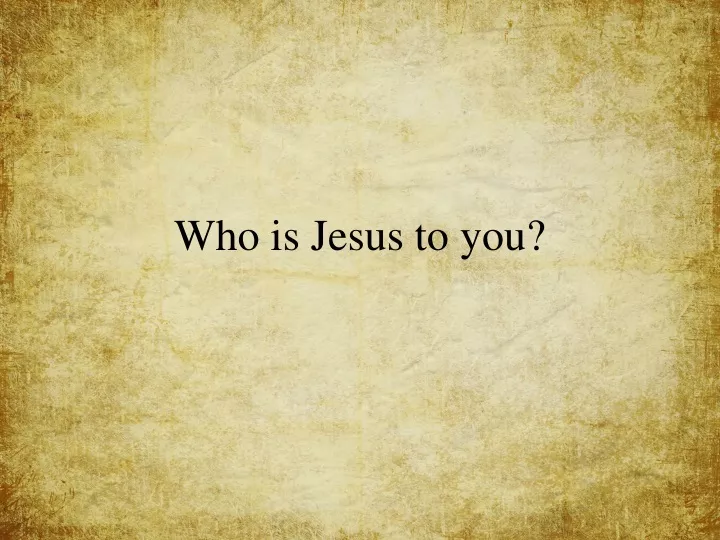 who is jesus to you