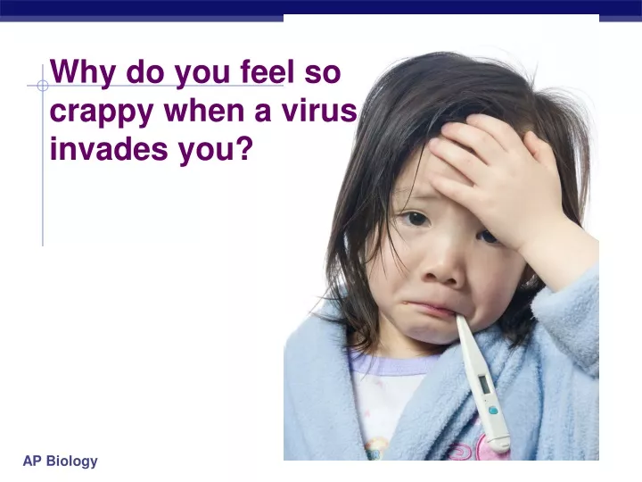why do you feel so crappy when a virus invades you