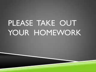 Please  Take  Out  Your  Homework
