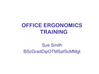 OFFICE ERGONOMICS TRAINING Sue Smith BScGradDipOTMSafScMMgt