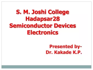 S. M. Joshi College Hadapsar28  Semiconductor Devices Electronics Presented by- Dr.  Kakade  K.P.