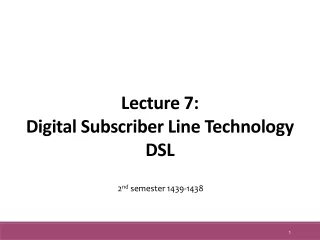 Lecture 7 : Digital  Subscriber Line Technology DSL