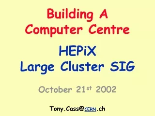 Building A Computer Centre  HEPiX Large Cluster SIG October 21 st  2002 Tony.Cass@ CERN .ch