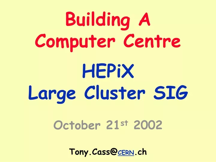 building a computer centre hepix large cluster sig october 21 st 2002 tony cass@ cern ch