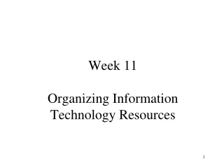 Week 11 Organizing Information Technology Resources