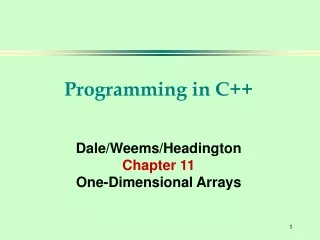 Programming in C++ Dale/Weems/Headington Chapter 11 One-Dimensional Arrays